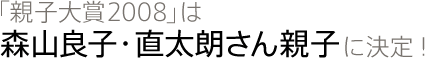 「親子大賞2008」は森山良子・直太朗さん親子に決定!