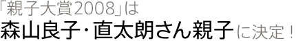 「親子大賞2008」は森山良子・直太朗さん親子に決定！